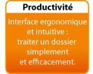 Productivité : Interface ergonomique et intuitive, traiter un dossier simplement et efficacement.